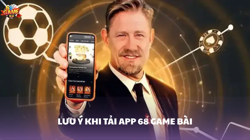 Hướng dẫn chi tiết tải app 68 Game Bài cho người mới 3 Lưu ý khi tải app 68 Game Bài